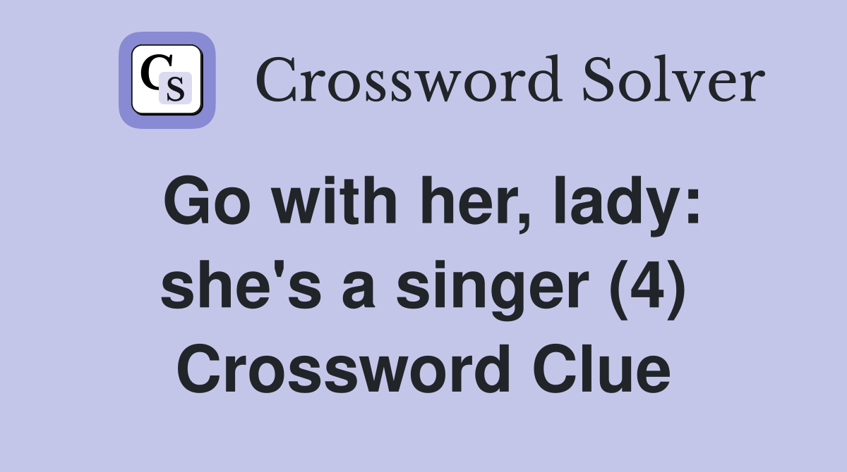 Go with her, lady she's a singer (4) Crossword Clue Answers